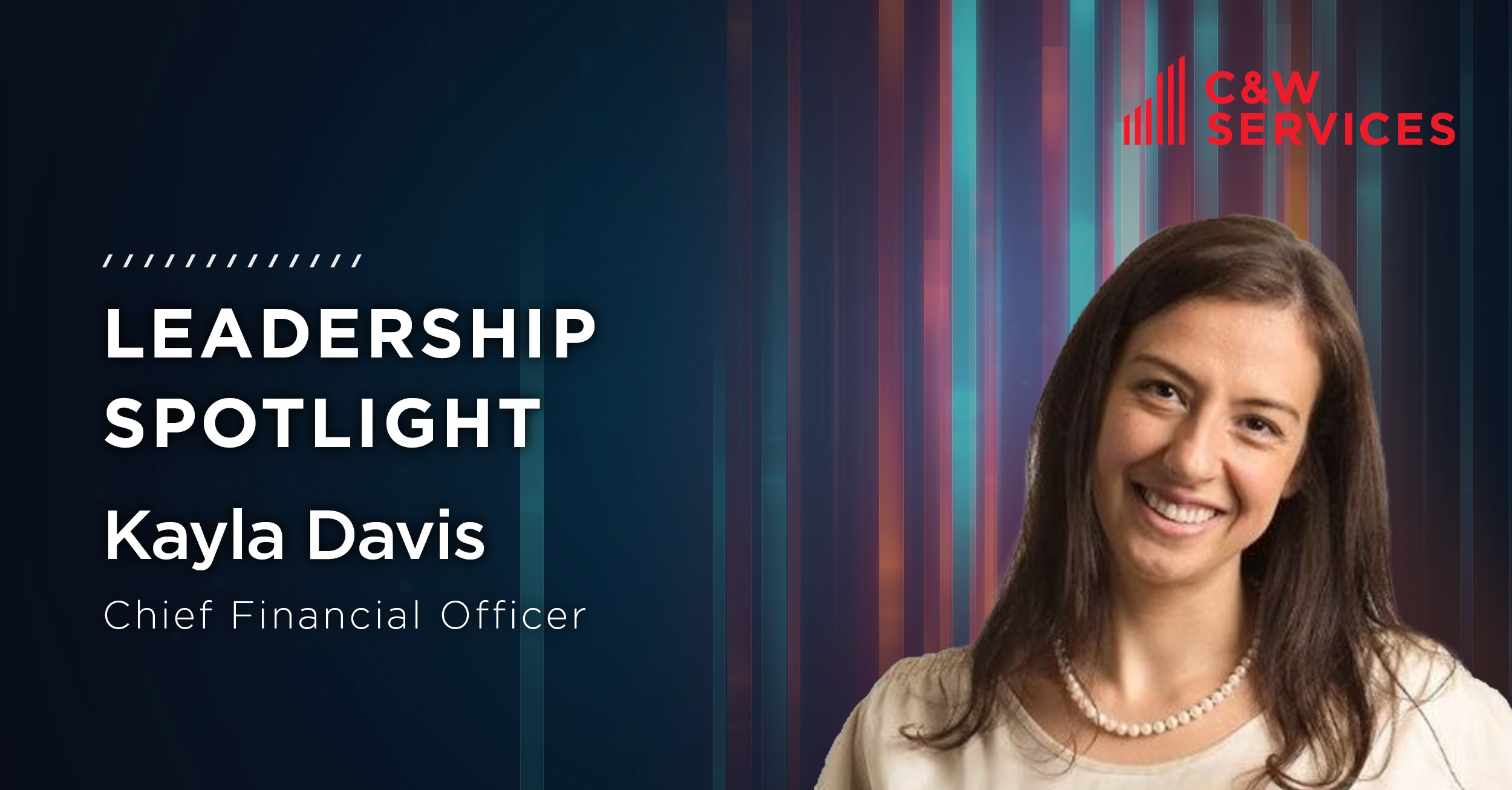 Image of a woman smiling, labeled as Kayla Davis, Chief Financial Officer, next to "Leadership Spotlight" text on a dark background with vertical colored lines and C&W Services logo.